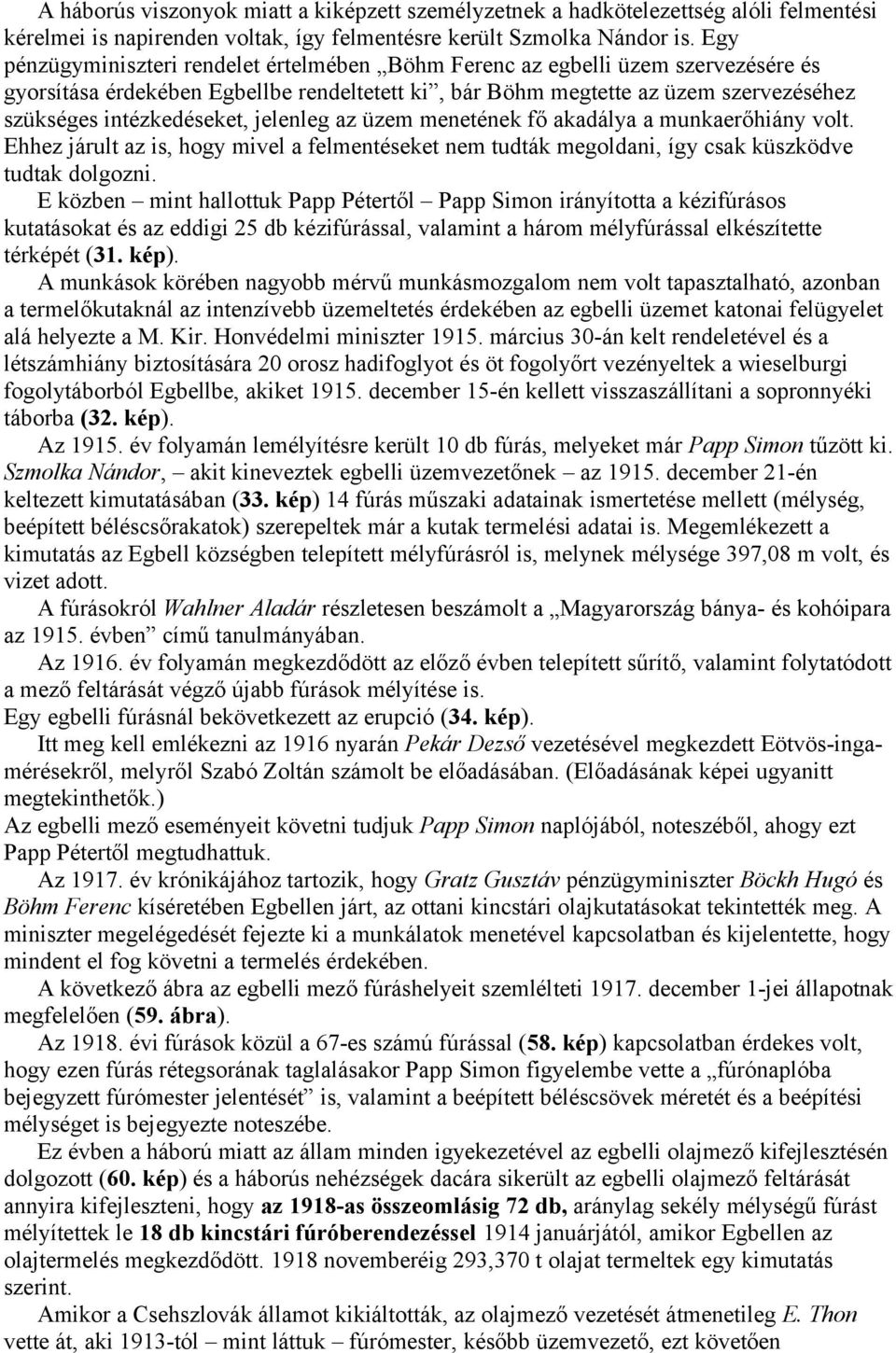 jelenleg az üzem menetének fő akadálya a munkaerőhiány volt. Ehhez járult az is, hogy mivel a felmentéseket nem tudták megoldani, így csak küszködve tudtak dolgozni.