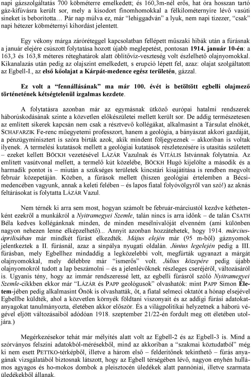 Egy vékony márga záróréteggel kapcsolatban fellépett műszaki hibák után a fúrásnak a január elejére csúszott folytatása hozott újabb meglepetést, pontosan 1914.