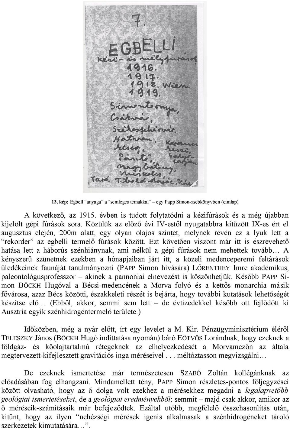 Ezt követően viszont már itt is észrevehető hatása lett a háborús szénhiánynak, ami nélkül a gépi fúrások nem mehettek tovább A kényszerű szünetnek ezekben a hónapjaiban járt itt, a közeli