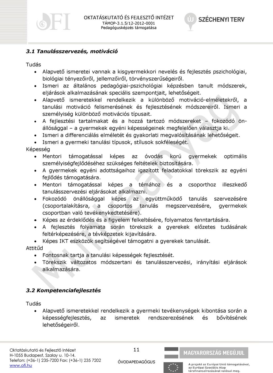 Alapvető ismeretekkel rendelkezik a különböző motiváció-elméletekről, a tanulási motiváció felismerésének és fejlesztésének módszereiről. Ismeri a személyiség különböző motivációs típusait.