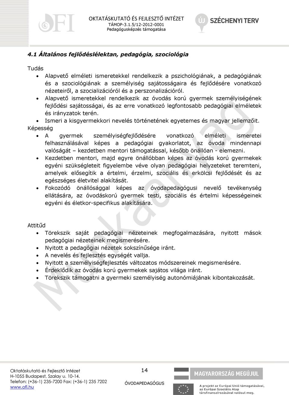 Alapvető ismeretekkel rendelkezik az óvodás korú gyermek személyiségének fejlődési sajátosságai, és az erre vonatkozó legfontosabb pedagógiai elméletek és irányzatok terén.