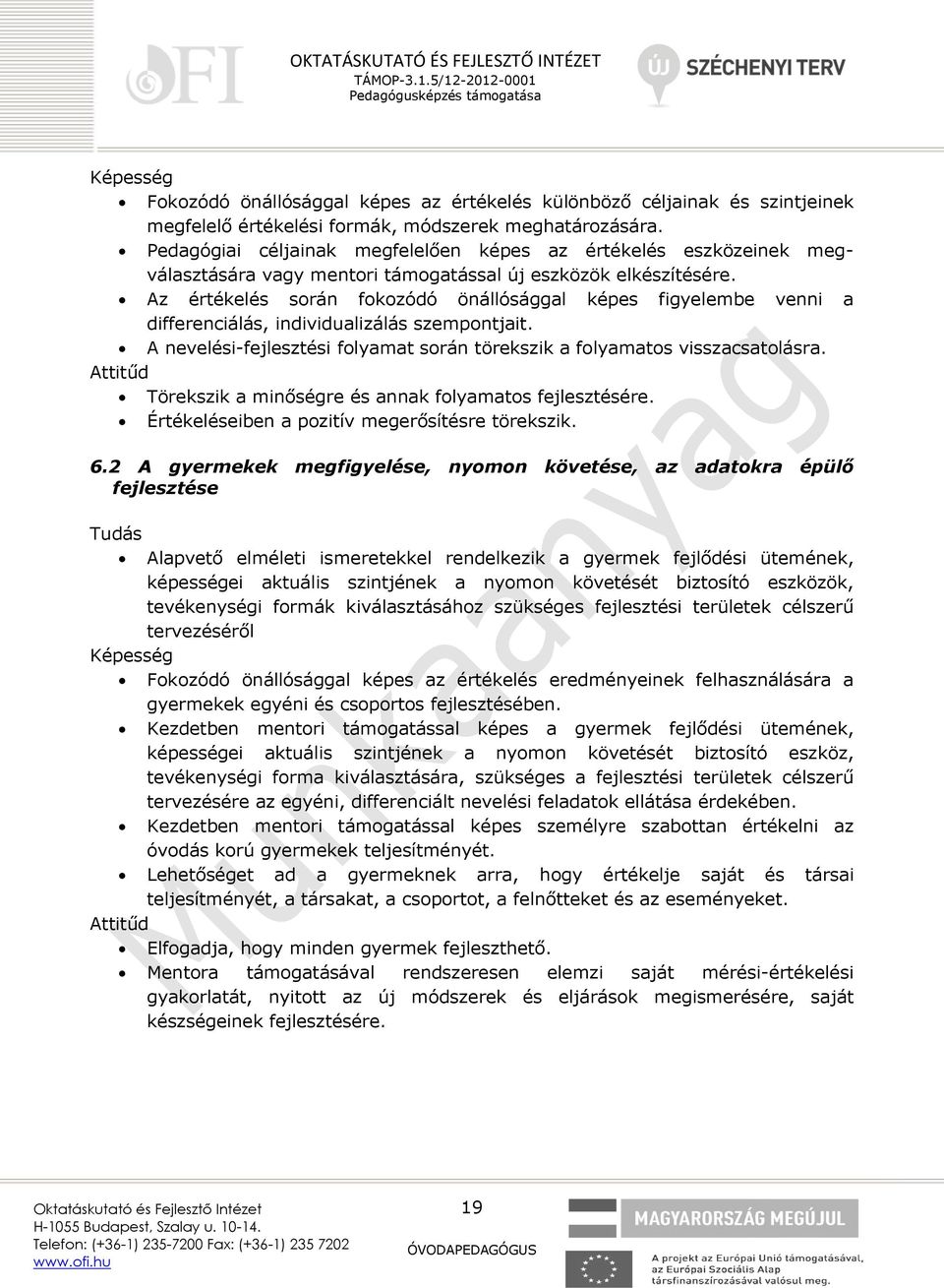 Az értékelés során fokozódó önállósággal képes figyelembe venni a differenciálás, individualizálás szempontjait. A nevelési-fejlesztési folyamat során törekszik a folyamatos visszacsatolásra.