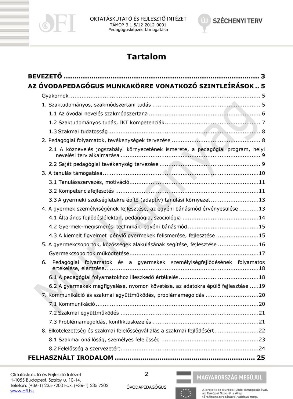 .. 9 2.2 Saját pedagógiai tevékenység tervezése... 9 3. A tanulás támogatása... 10 3.1 Tanulásszervezés, motiváció... 11 3.2 Kompetenciafejlesztés... 11 3.3 A gyermeki szükségletekre építő (adaptív) tanulási környezet.