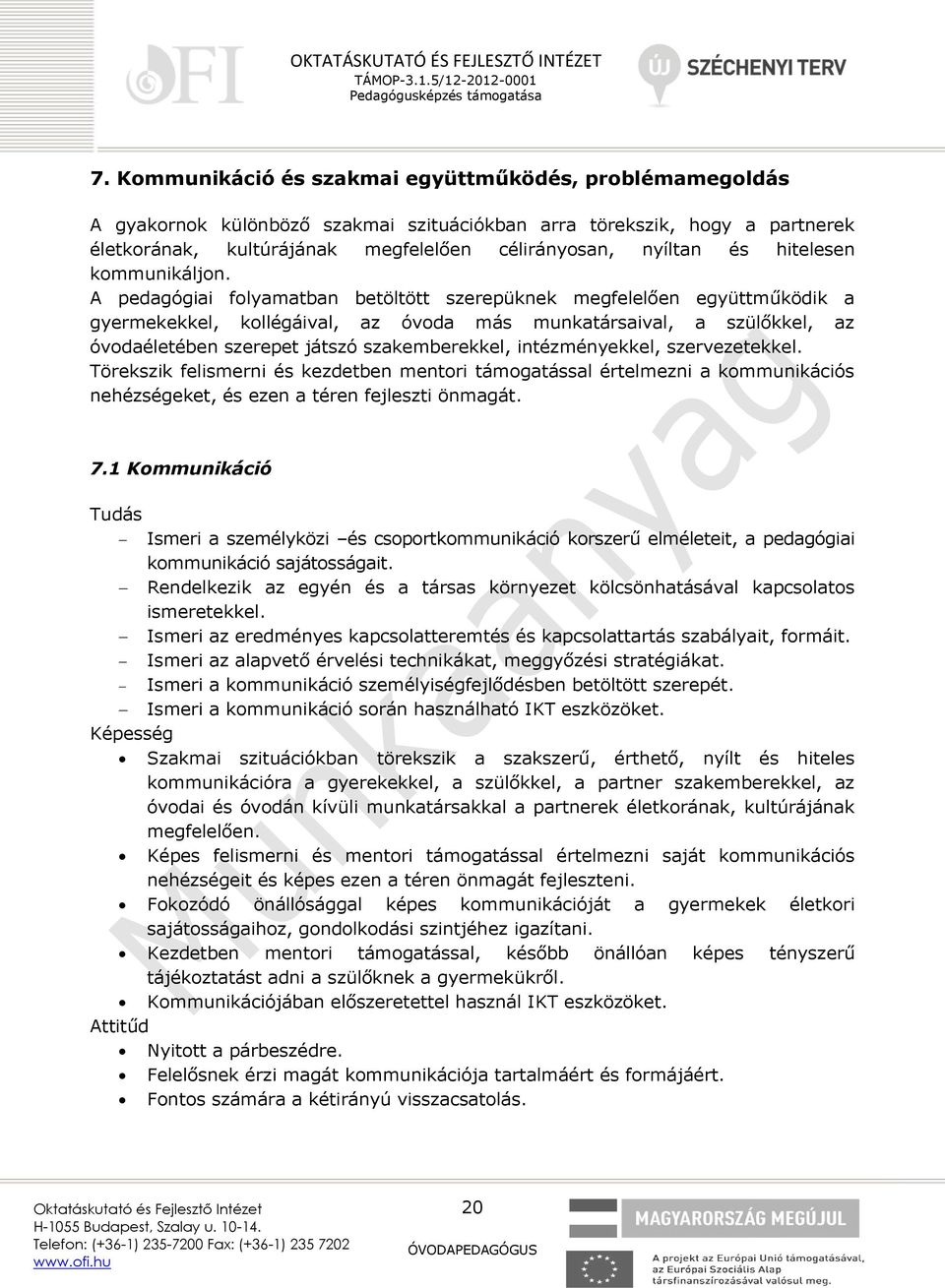 A pedagógiai folyamatban betöltött szerepüknek megfelelően együttműködik a gyermekekkel, kollégáival, az óvoda más munkatársaival, a szülőkkel, az óvodaéletében szerepet játszó szakemberekkel,