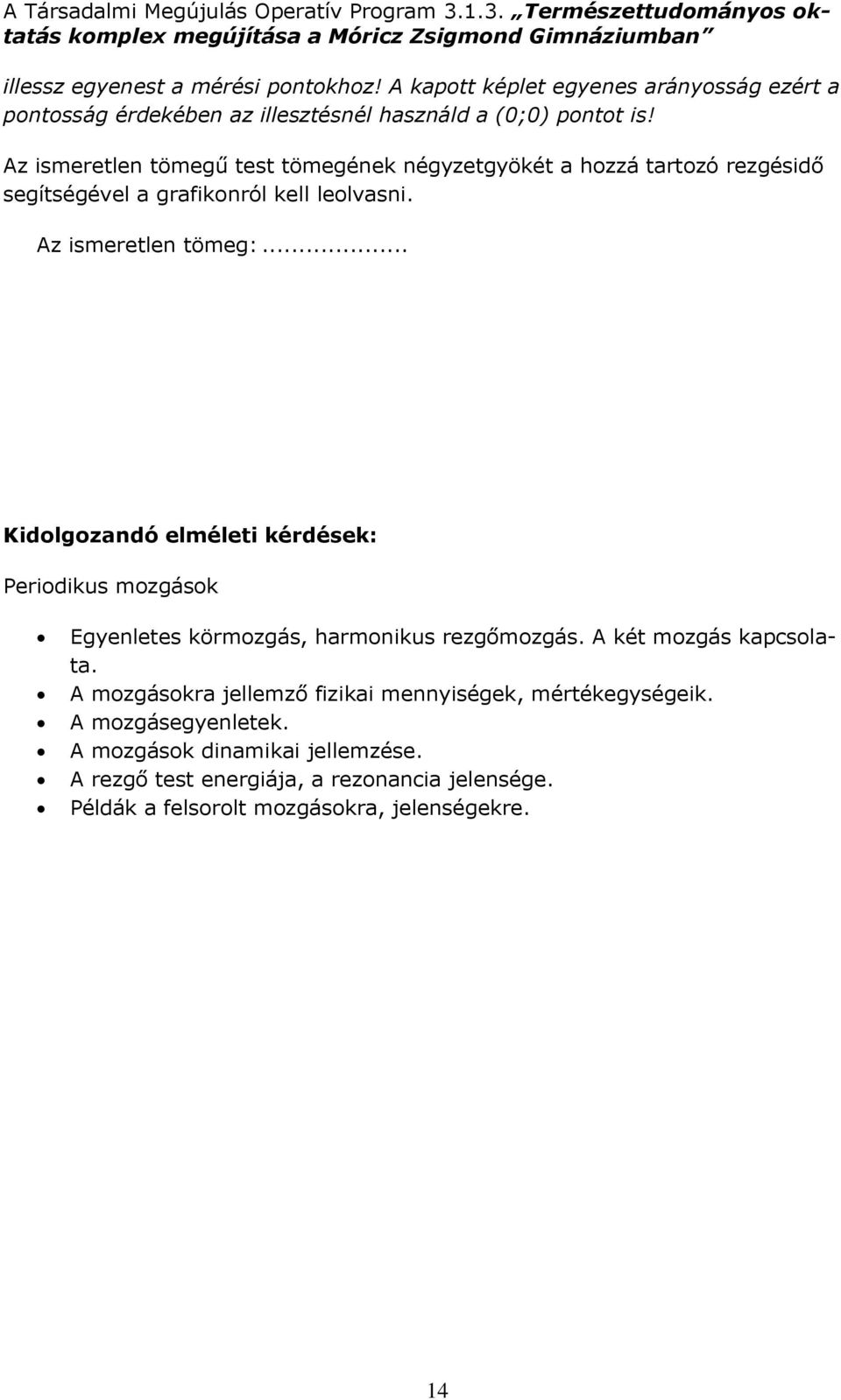 .. Kidolgozandó elméleti kérdések: Periodikus mozgások Egyenletes körmozgás, harmonikus rezgőmozgás. A két mozgás kapcsolata.