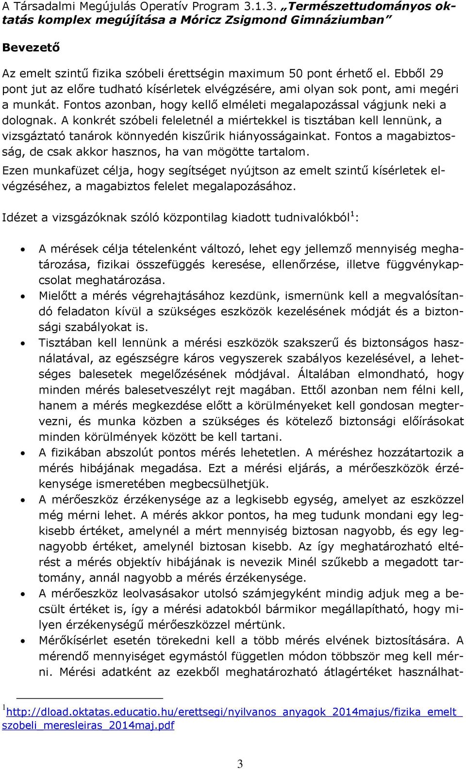 A konkrét szóbeli feleletnél a miértekkel is tisztában kell lennünk, a vizsgáztató tanárok könnyedén kiszűrik hiányosságainkat. Fontos a magabiztosság, de csak akkor hasznos, ha van mögötte tartalom.