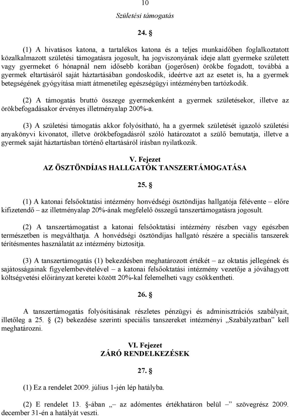 hónapnál nem idősebb korában (jogerősen) örökbe fogadott, továbbá a gyermek eltartásáról saját háztartásában gondoskodik, ideértve azt az esetet is, ha a gyermek betegségének gyógyítása miatt