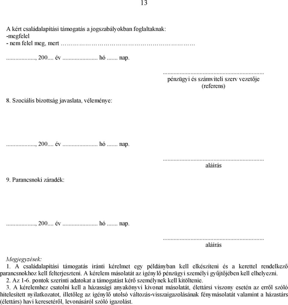 A kérelem másolatát az igénylő pénzügyi személyi gyűjtőjében kell elhelyezni. 2. Az 1-6. pontok szerinti adatokat a támogatást kérő személynek kell kitöltenie. 3.