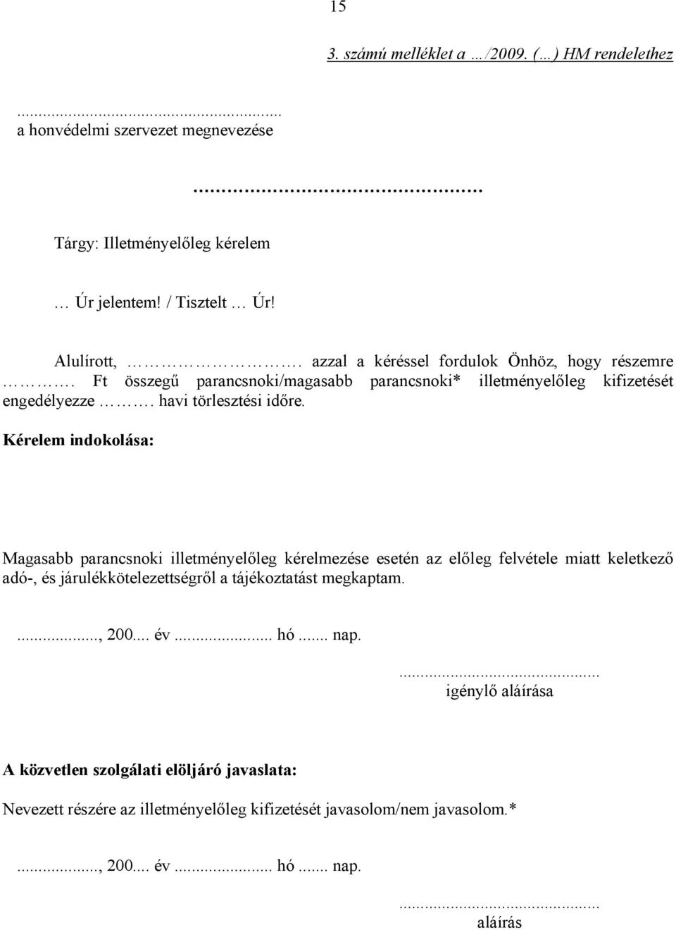 Kérelem indokolása: Magasabb parancsnoki illetményelőleg kérelmezése esetén az előleg felvétele miatt keletkező adó-, és járulékkötelezettségről a