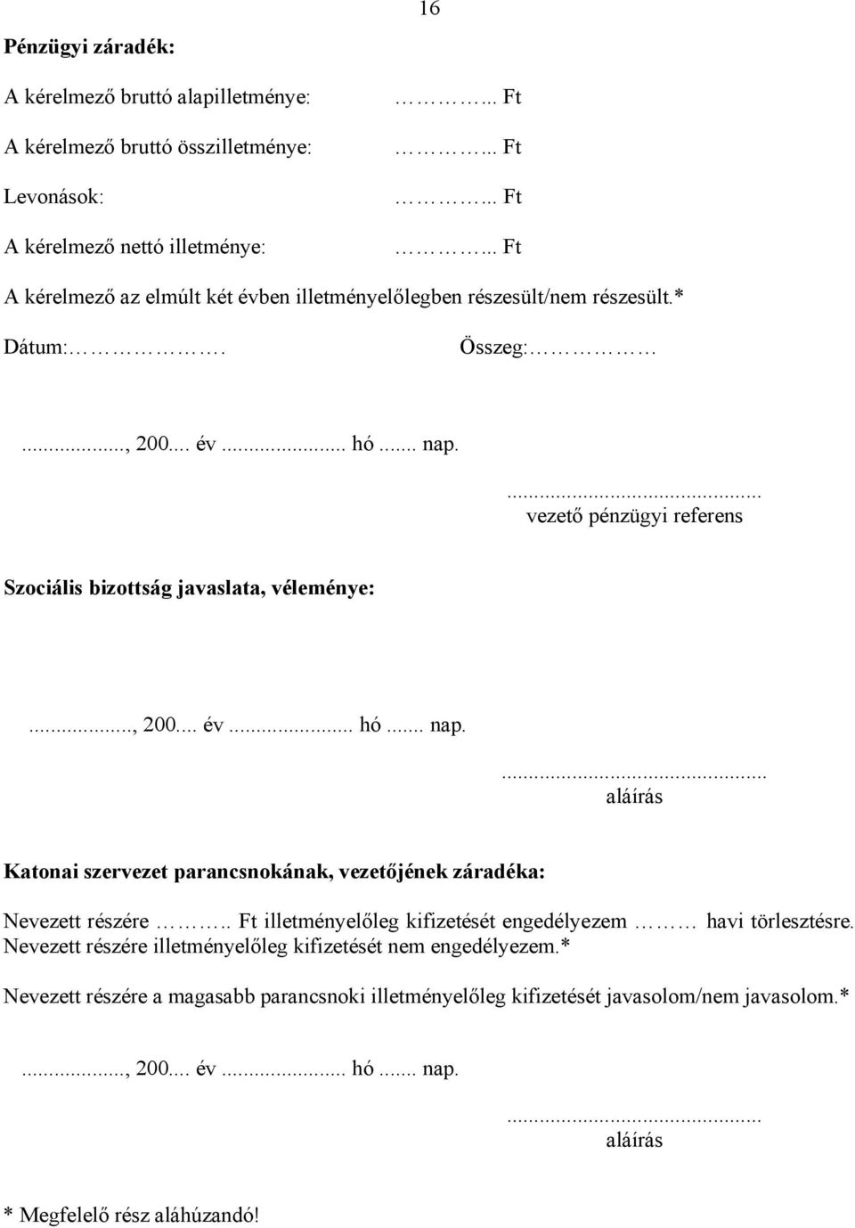 .. vezető pénzügyi referens Szociális bizottság javaslata, véleménye:... aláírás Katonai szervezet parancsnokának, vezetőjének záradéka: Nevezett részére.