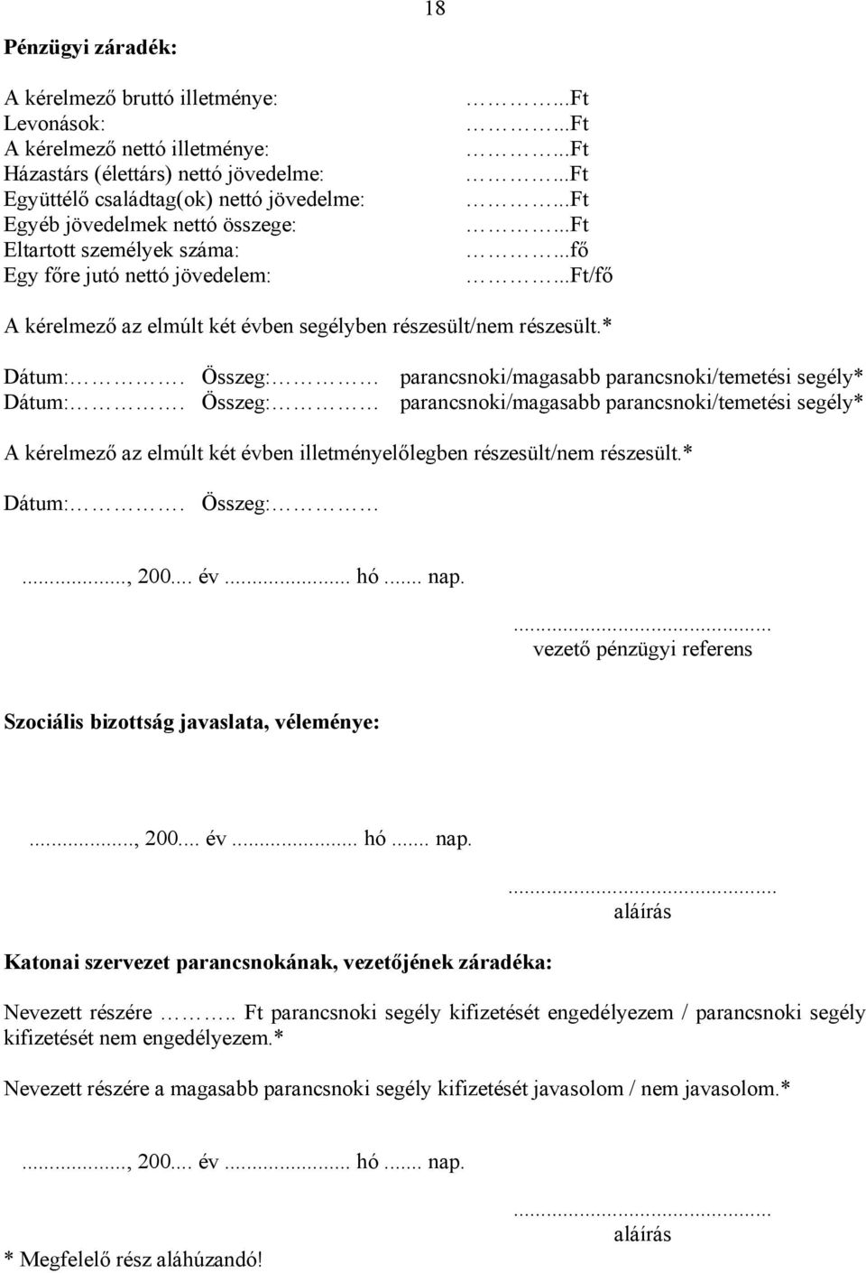 Összeg: parancsnoki/magasabb parancsnoki/temetési segély* Dátum:. Összeg: parancsnoki/magasabb parancsnoki/temetési segély* A kérelmező az elmúlt két évben illetményelőlegben részesült/nem részesült.