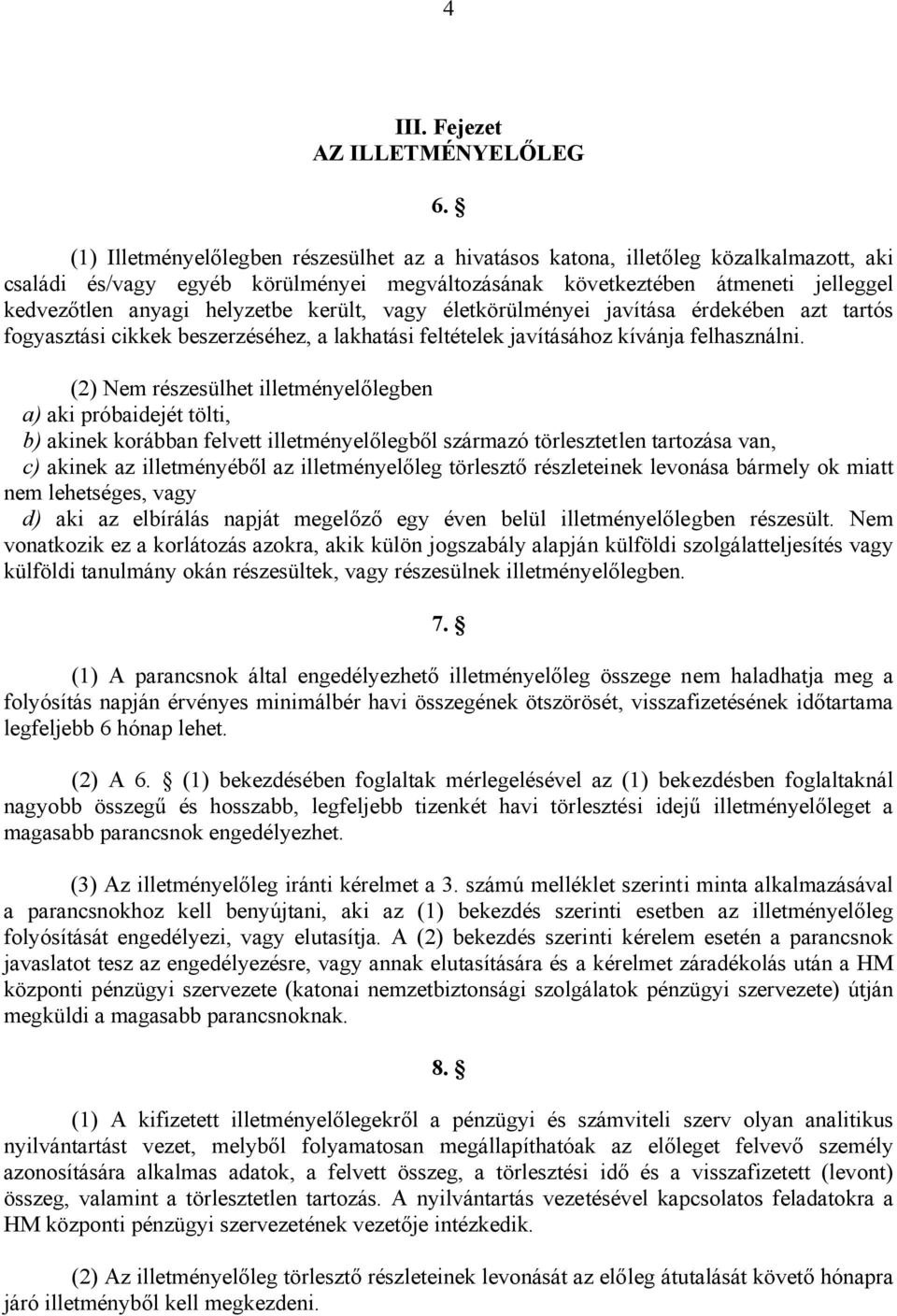 került, vagy életkörülményei javítása érdekében azt tartós fogyasztási cikkek beszerzéséhez, a lakhatási feltételek javításához kívánja felhasználni.