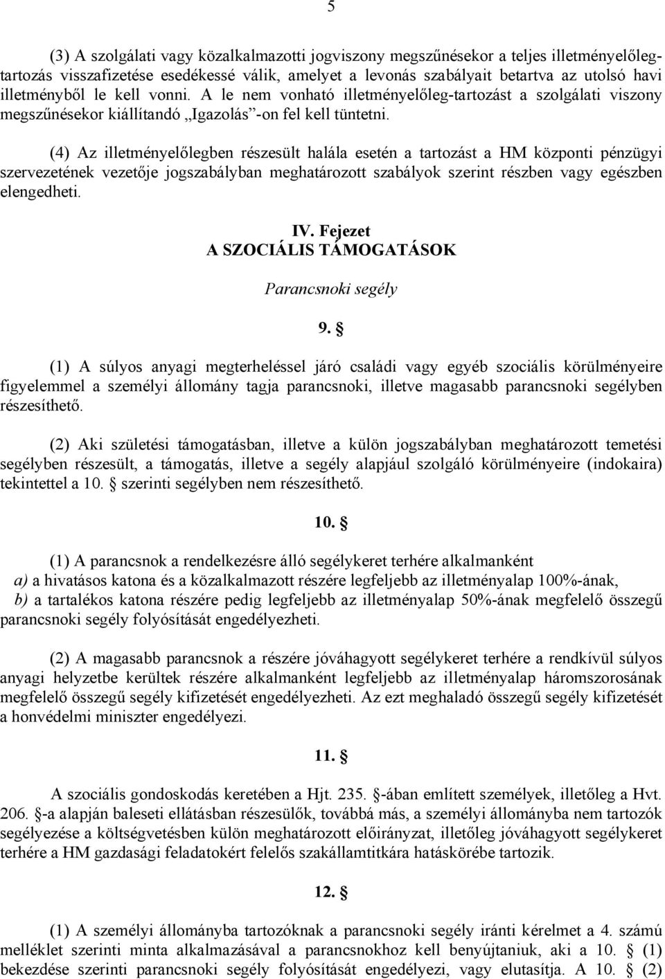 (4) Az illetményelőlegben részesült halála esetén a tartozást a HM központi pénzügyi szervezetének vezetője jogszabályban meghatározott szabályok szerint részben vagy egészben elengedheti. IV.