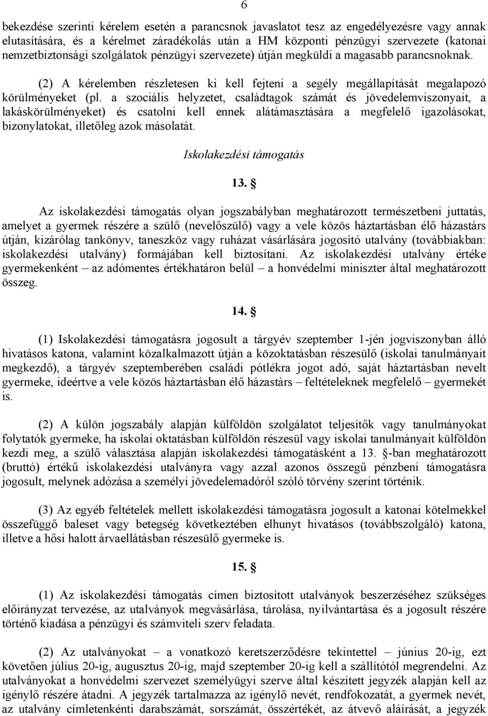 a szociális helyzetet, családtagok számát és jövedelemviszonyait, a lakáskörülményeket) és csatolni kell ennek alátámasztására a megfelelő igazolásokat, bizonylatokat, illetőleg azok másolatát.