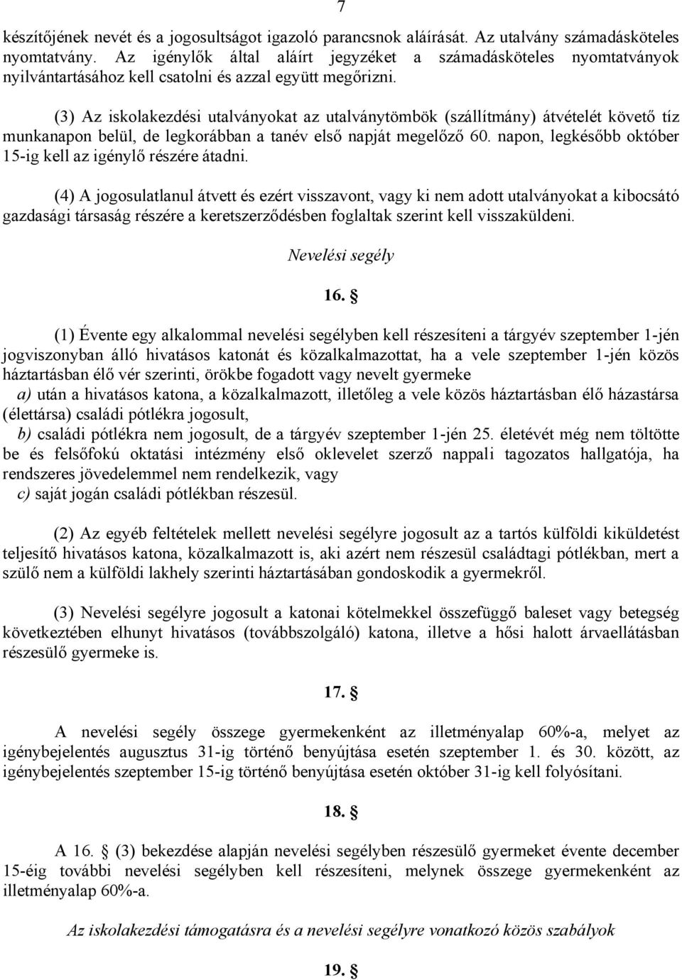 (3) Az iskolakezdési utalványokat az utalványtömbök (szállítmány) átvételét követő tíz munkanapon belül, de legkorábban a tanév első napját megelőző 60.