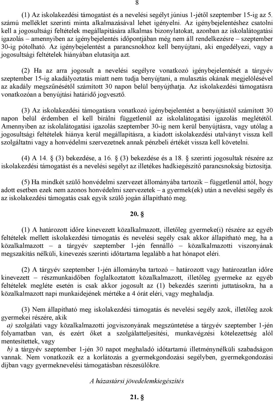 rendelkezésre szeptember 30-ig pótolható. Az igénybejelentést a parancsnokhoz kell benyújtani, aki engedélyezi, vagy a jogosultsági feltételek hiányában elutasítja azt.