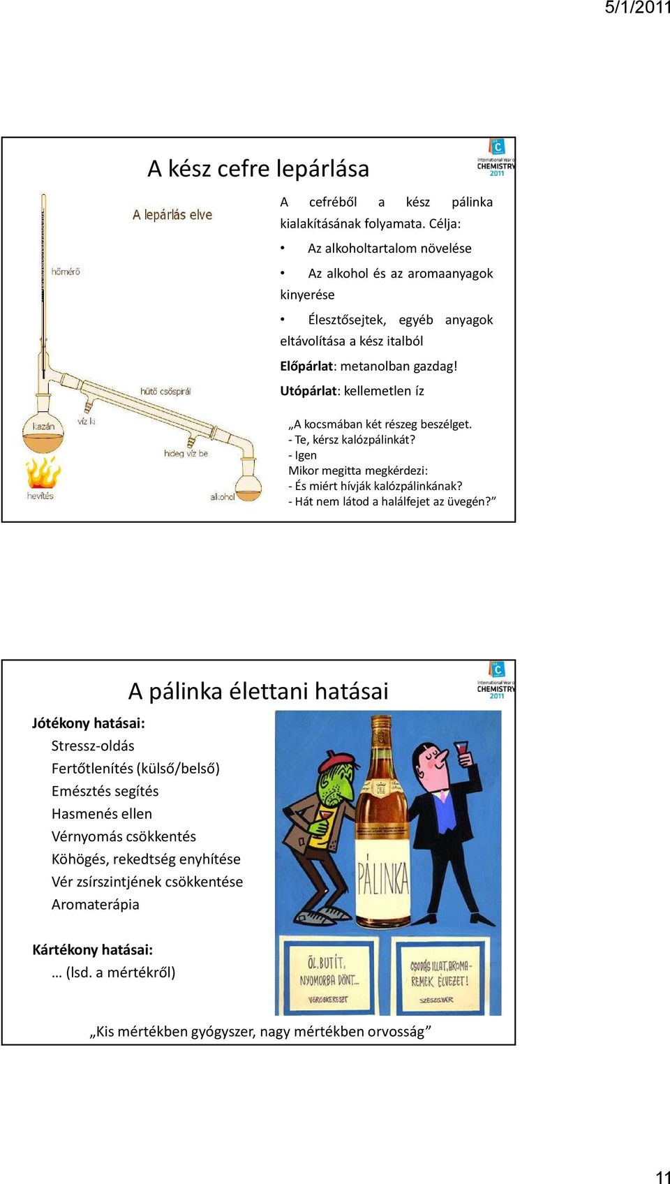 Utópárlat: kellemetlen íz A kocsmában két részeg beszélget. - Te, kérsz kalózpálinkát? -Igen Mikor megitta megkérdezi: - És miért hívják kalózpálinkának?