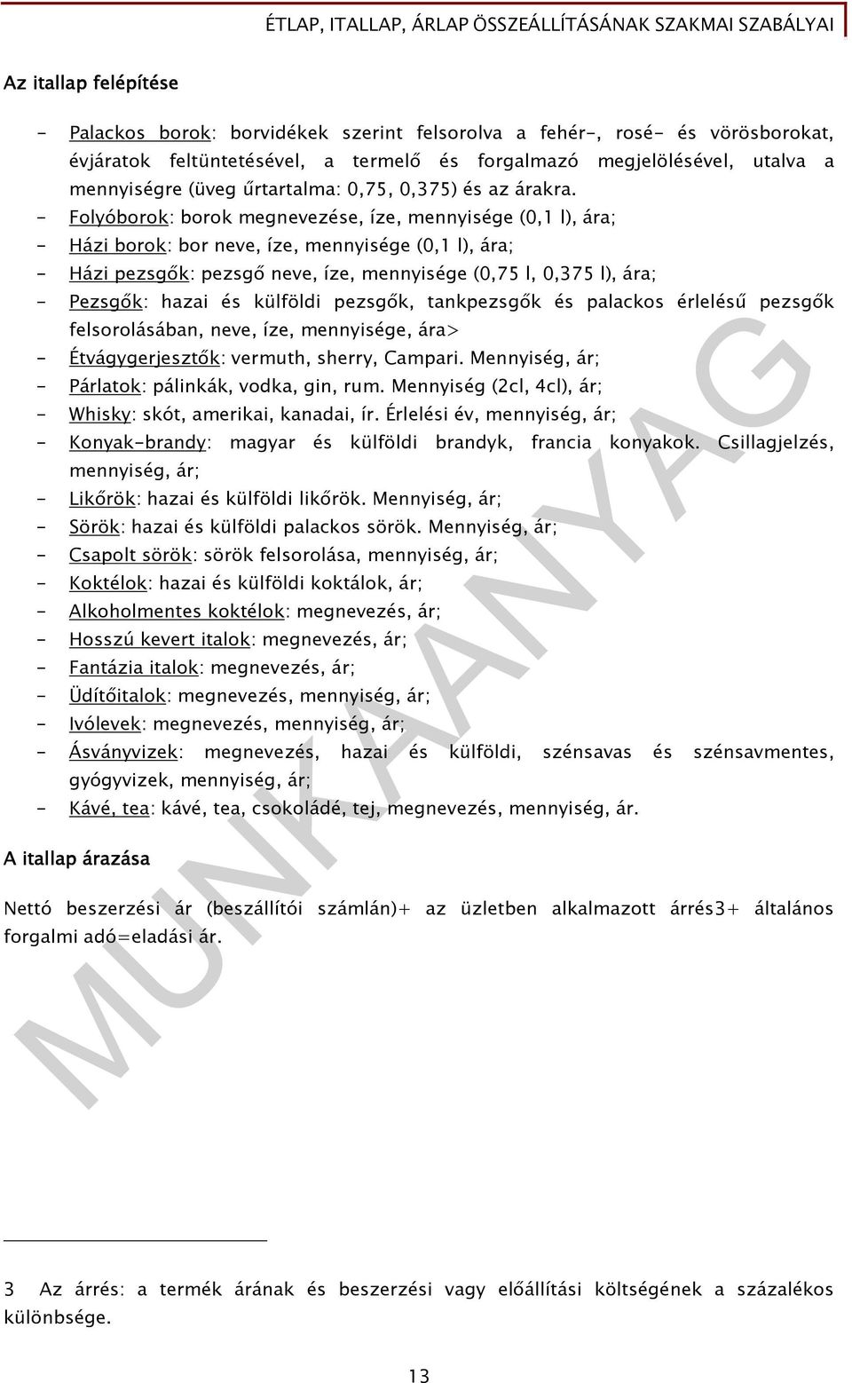 - Folyóborok: borok megnevezése, íze, mennyisége (0,1 l), ára; - Házi borok: bor neve, íze, mennyisége (0,1 l), ára; - Házi pezsgık: pezsgı neve, íze, mennyisége (0,75 l, 0,375 l), ára; - Pezsgık: