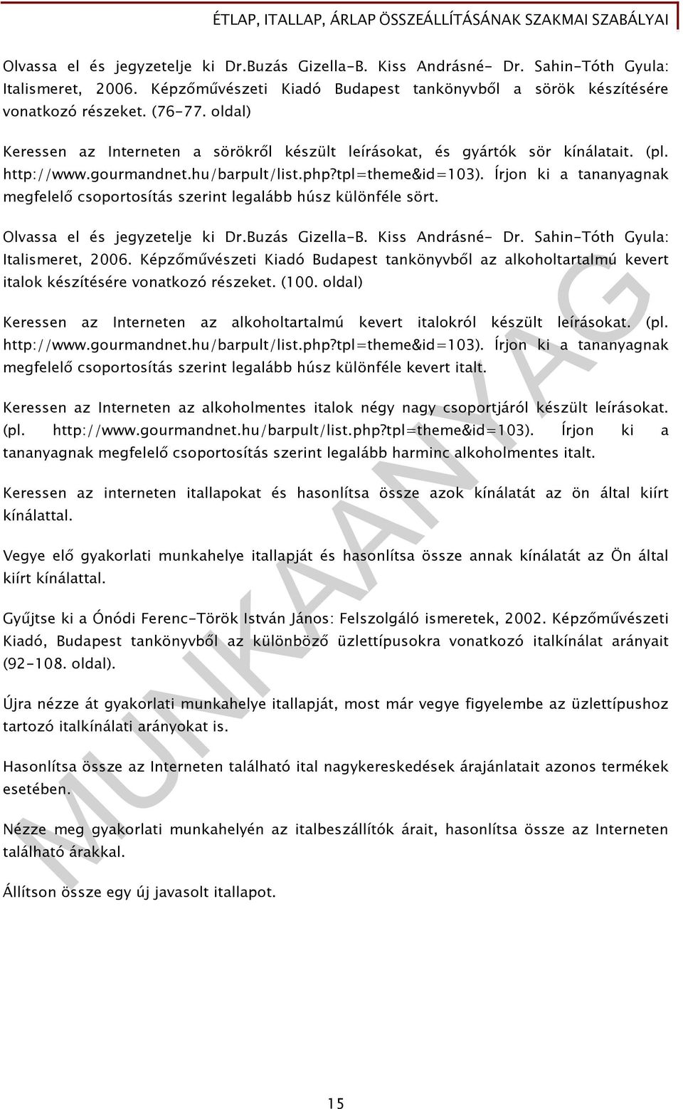 Írjon ki a tananyagnak megfelelı csoportosítás szerint legalább húsz különféle sört. Olvassa el és jegyzetelje ki Dr.Buzás Gizella-B. Kiss Andrásné- Dr. Sahin-Tóth Gyula: Italismeret, 2006.