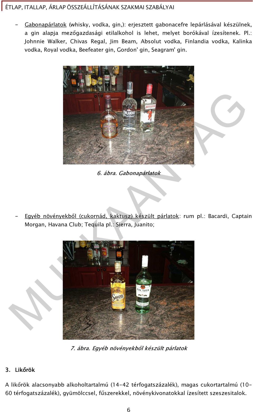 Gabonapárlatok - Egyéb növényekbıl (cukornád, kaktusz) készült párlatok: rum pl.: Bacardi, Captain Morgan, Havana Club; Tequila pl.: Sierra, Juanito; 7. ábra.