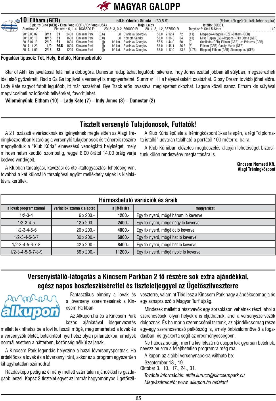 4 72 (11) Megkapó-Alegoria (CZE)-Eltham (GER) 2015.05.10 8/15 51 1600 Kincsem Park (3.0) Ld Németh Sándor 58.0 1:36.3 64 (13) Miss Turpan (GB)-Röppenj-Pikk Dáma (GER) 2015.04.