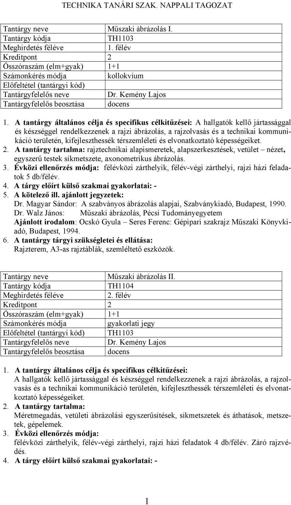 térszemléleti és elvonatkoztató képességeiket. rajztechnikai alapismeretek, alapszerkesztések, vetület nézet, egyszerű testek síkmetszete, axonometrikus ábrázolás.