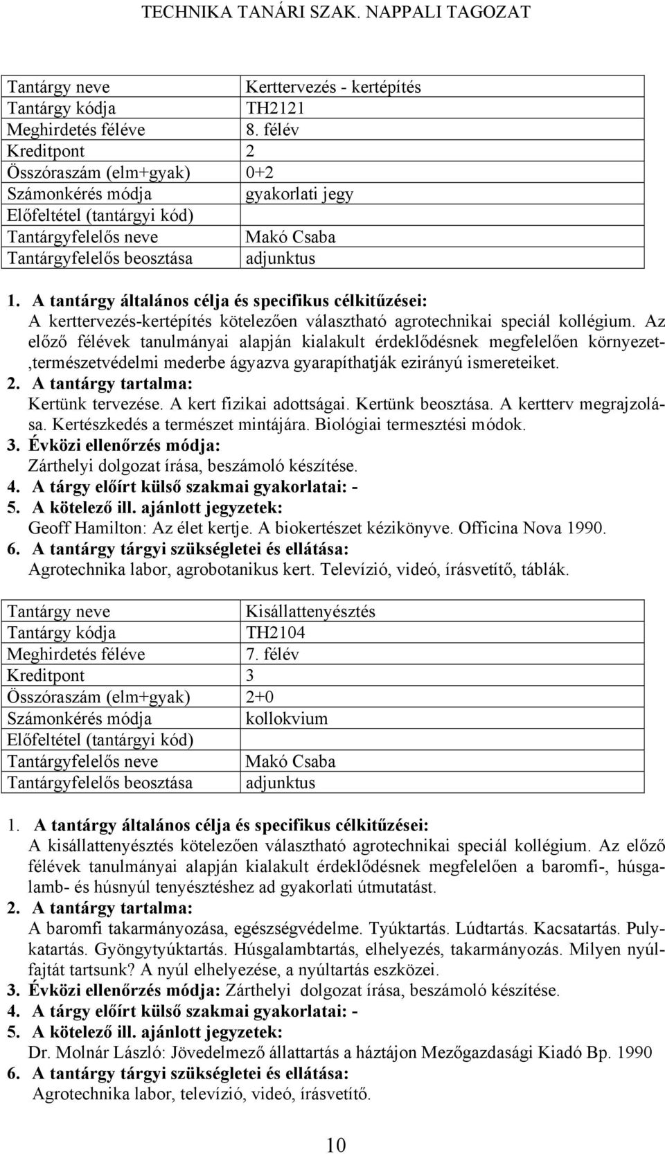 Az előző félévek tanulmányai alapján kialakult érdeklődésnek megfelelően környezet-,természetvédelmi mederbe ágyazva gyarapíthatják ezirányú ismereteiket. Kertünk tervezése. A kert fizikai adottságai.