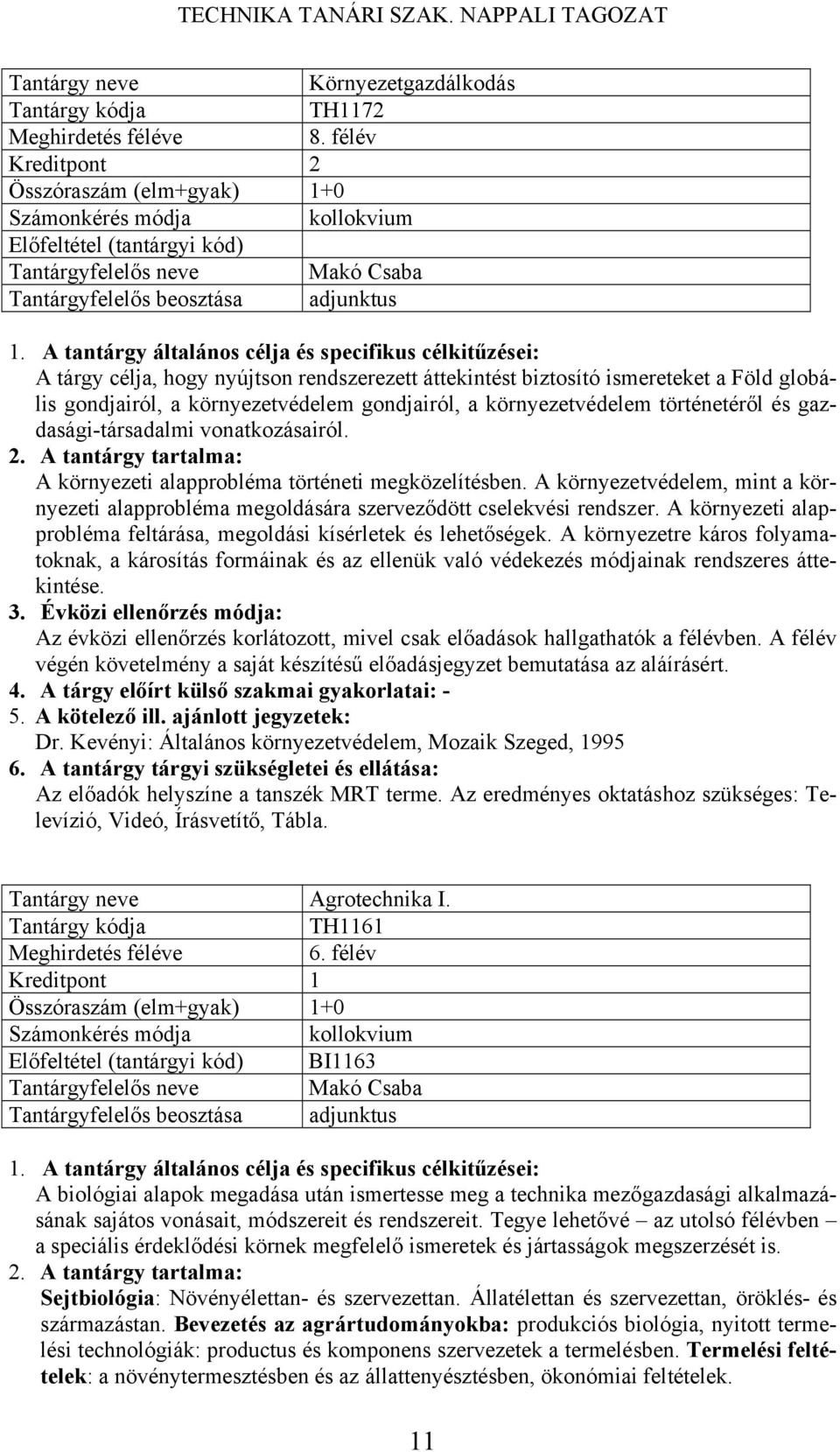 környezetvédelem gondjairól, a környezetvédelem történetéről és gazdasági-társadalmi vonatkozásairól. A környezeti alapprobléma történeti megközelítésben.