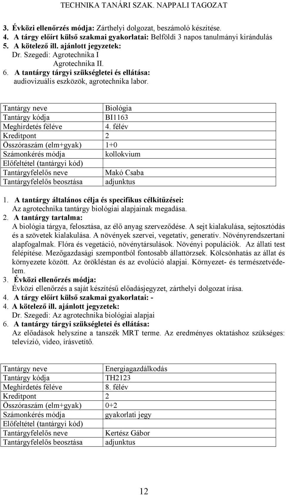 félév Összóraszám (elm+gyak) 1+0 Előfeltétel (tantárgyi kód) Tantárgyfelelős neve Makó Csaba Az agrotechnika tantárgy biológiai alapjainak megadása.