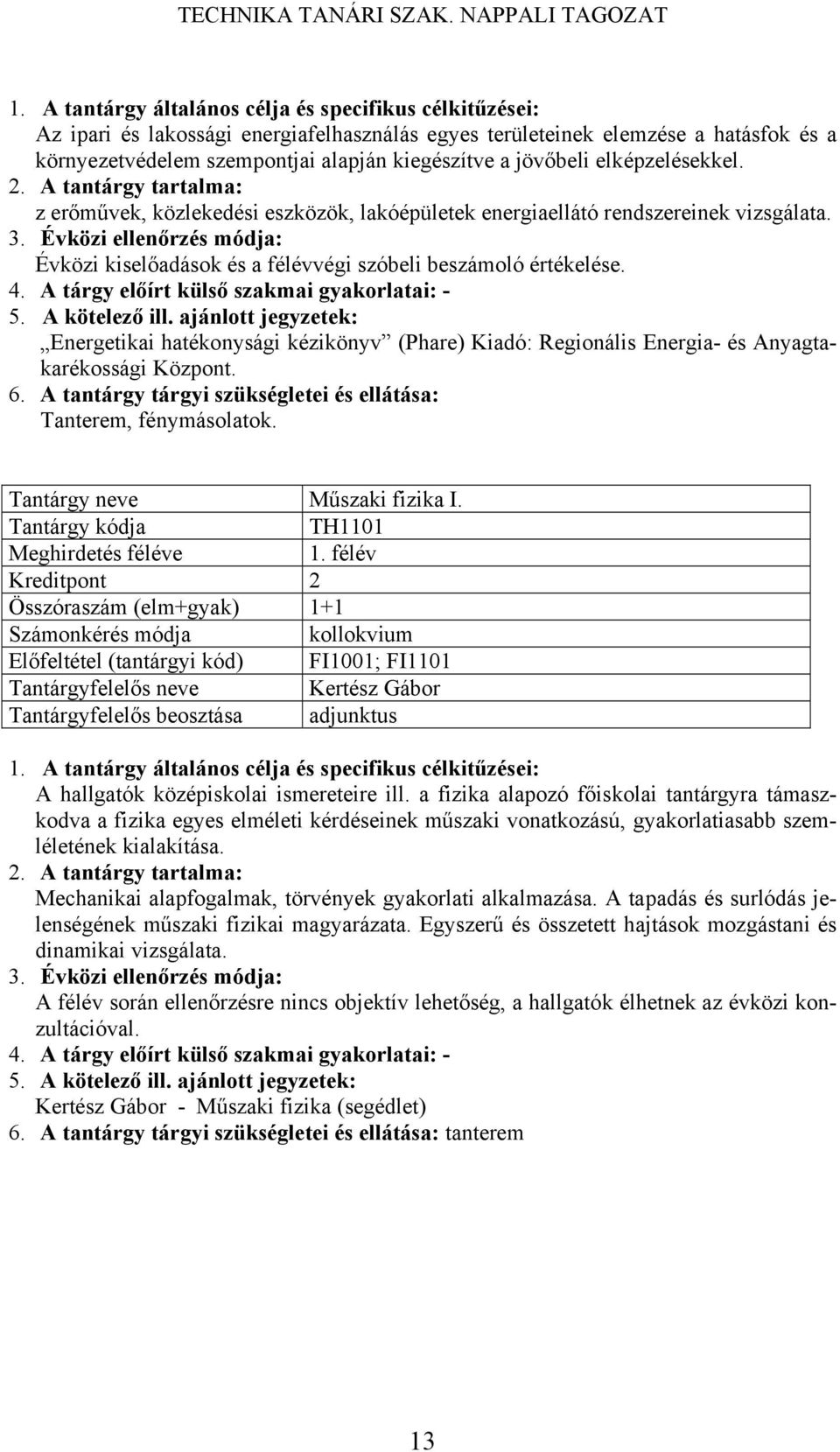 Energetikai hatékonysági kézikönyv (Phare) Kiadó: Regionális Energia- és Anyagtakarékossági Központ. Tanterem, fénymásolatok. Műszaki fizika I. TH1101 1.