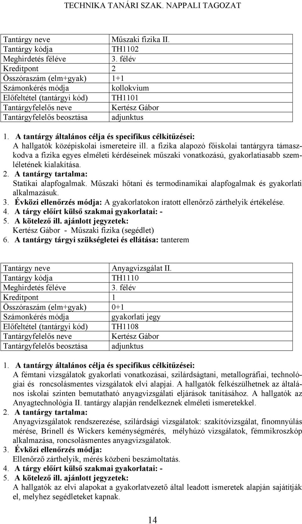 Műszaki hőtani és termodinamikai alapfogalmak és gyakorlati alkalmazásuk. A gyakorlatokon íratott ellenőrző zárthelyik értékelése. Kertész Gábor - Műszaki fizika (segédlet) tanterem Anyagvizsgálat II.