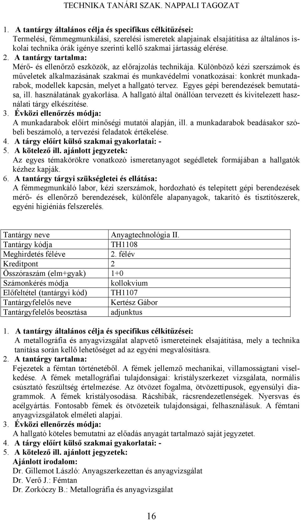 Különböző kézi szerszámok és műveletek alkalmazásának szakmai és munkavédelmi vonatkozásai: konkrét munkadarabok, modellek kapcsán, melyet a hallgató tervez. Egyes gépi berendezések bemutatása, ill.