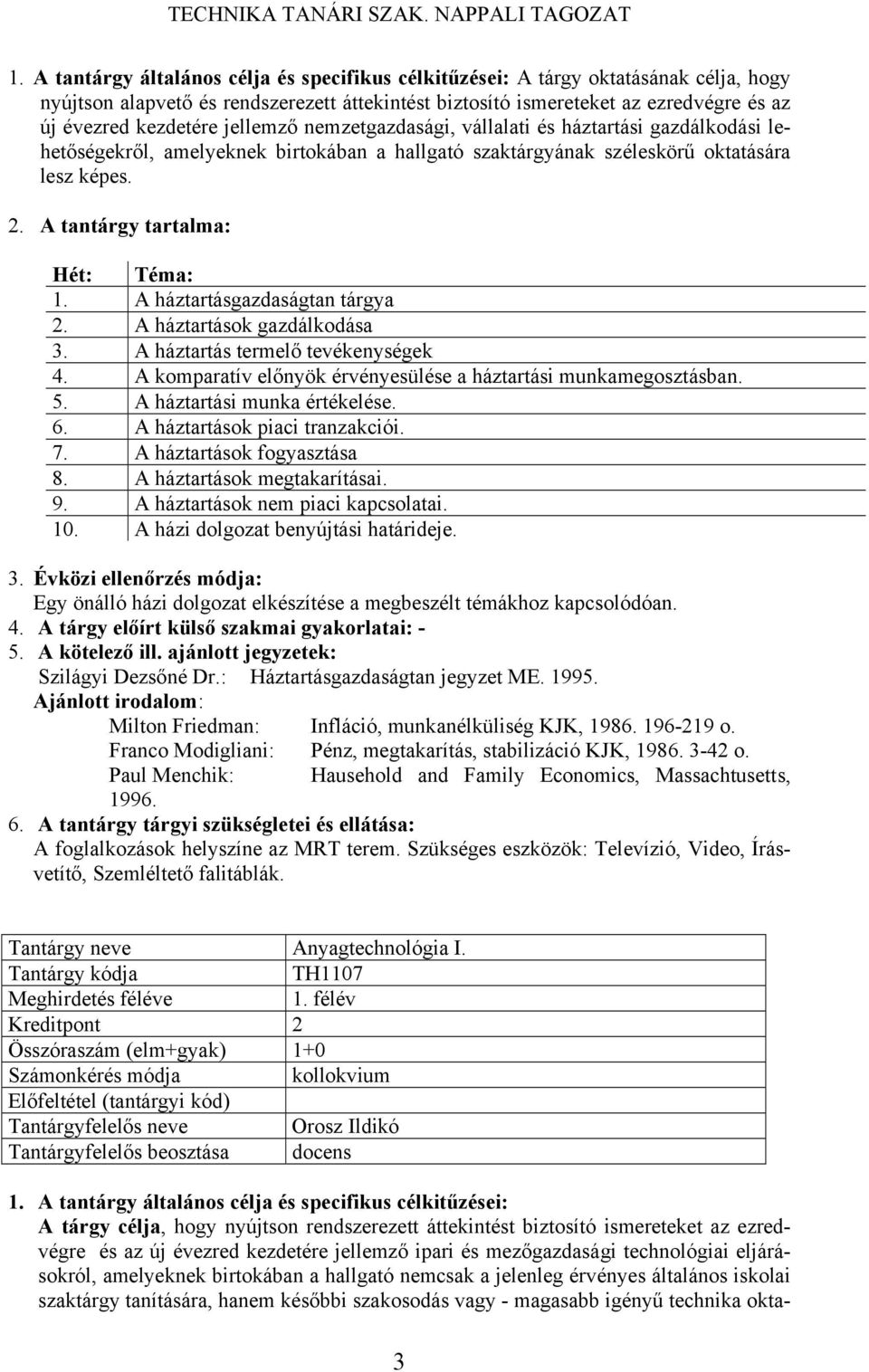 A háztartás termelő tevékenységek 4. A komparatív előnyök érvényesülése a háztartási munkamegosztásban. 5. A háztartási munka értékelése. 6. A háztartások piaci tranzakciói. 7.