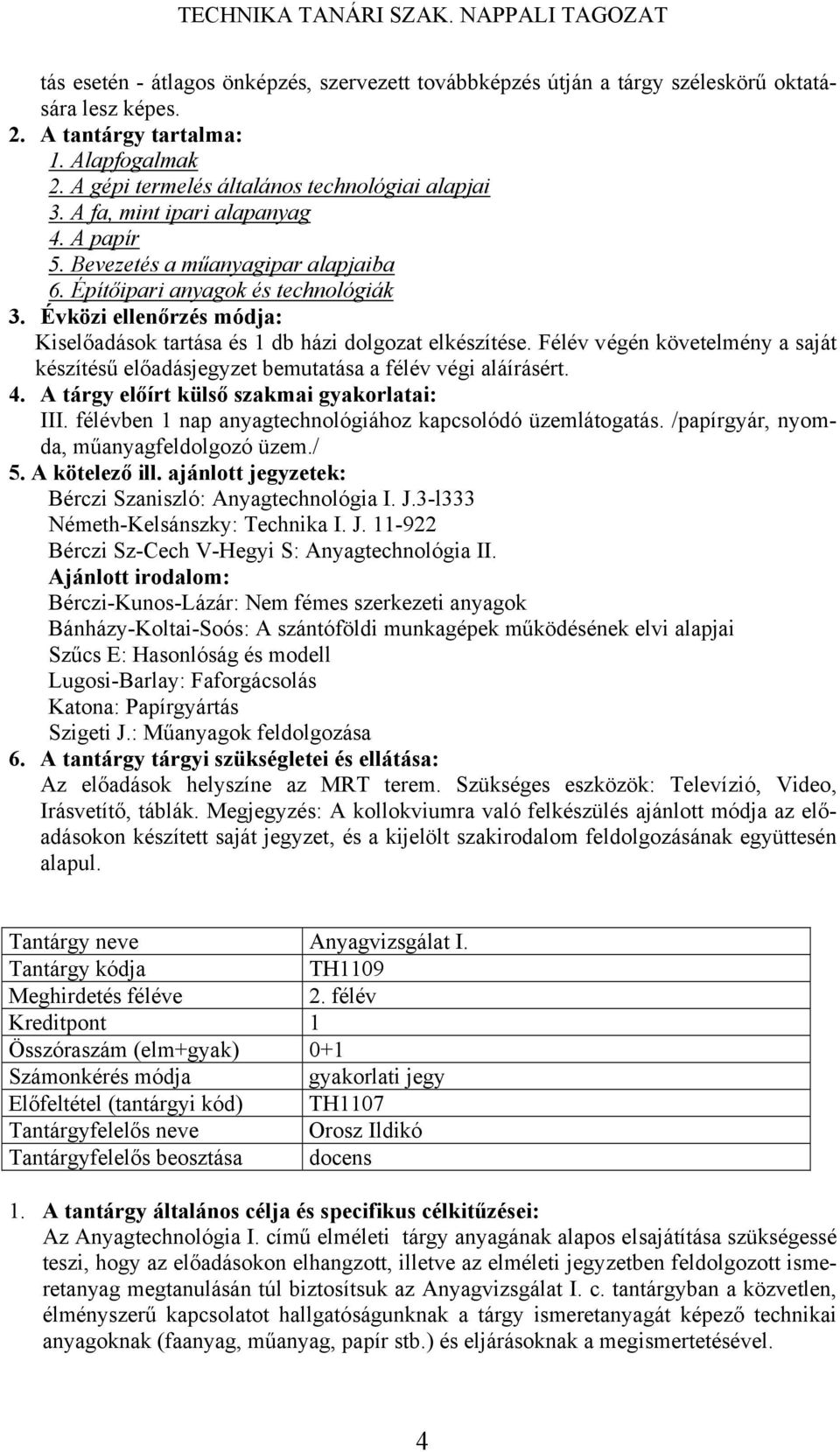 Félév végén követelmény a saját készítésű előadásjegyzet bemutatása a félév végi aláírásért. 4. A tárgy előírt külső szakmai gyakorlatai: III.