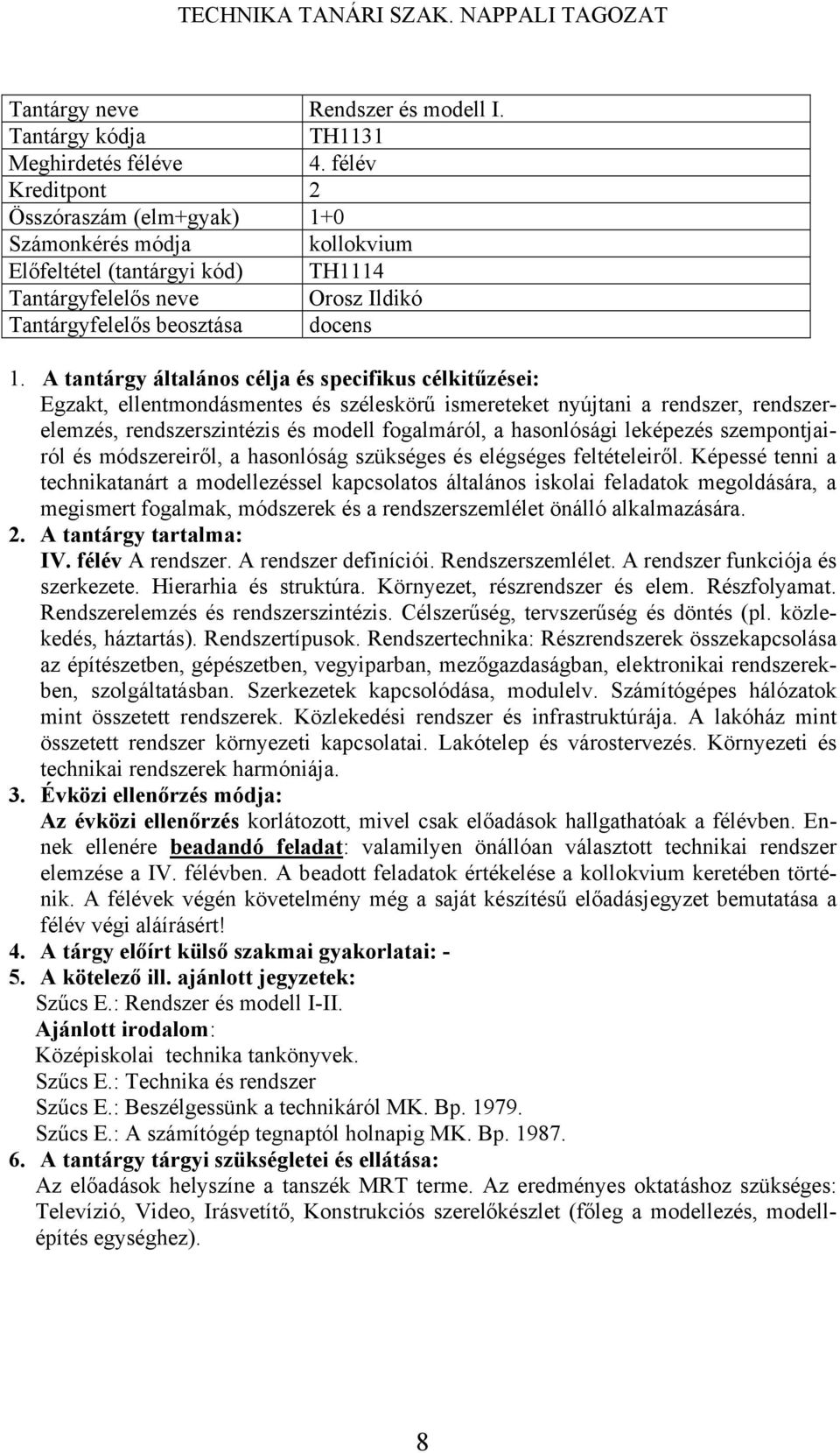 rendszer, rendszerelemzés, rendszerszintézis és modell fogalmáról, a hasonlósági leképezés szempontjairól és módszereiről, a hasonlóság szükséges és elégséges feltételeiről.