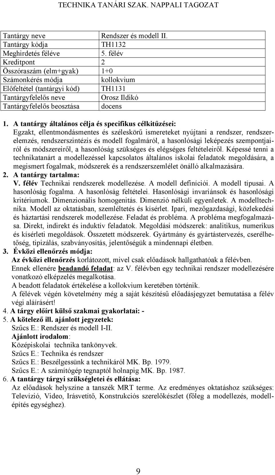 rendszer, rendszerelemzés, rendszerszintézis és modell fogalmáról, a hasonlósági leképezés szempontjairól és módszereiről, a hasonlóság szükséges és elégséges feltételeiről.