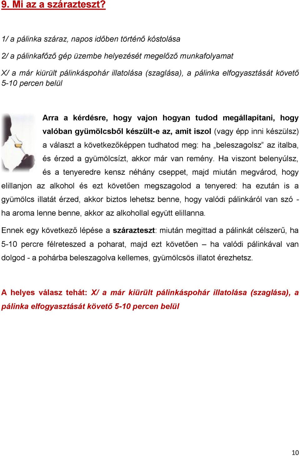 5-10 percen belül Arra a kérdésre, hogy vajon hogyan tudod megállapítani, hogy valóban gyümölcsből készült-e az, amit iszol (vagy épp inni készülsz) a választ a következőképpen tudhatod meg: ha