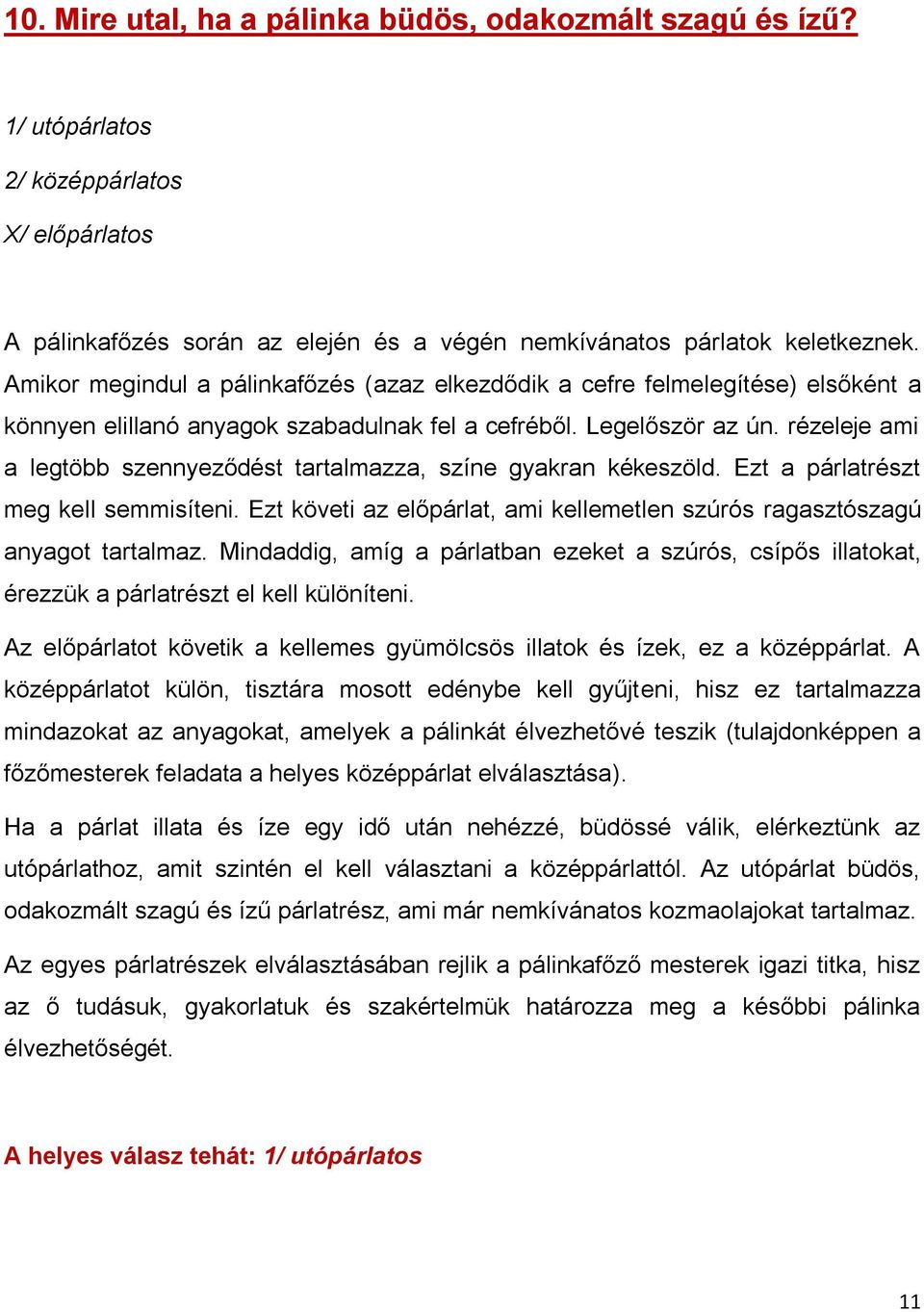 rézeleje ami a legtöbb szennyeződést tartalmazza, színe gyakran kékeszöld. Ezt a párlatrészt meg kell semmisíteni. Ezt követi az előpárlat, ami kellemetlen szúrós ragasztószagú anyagot tartalmaz.