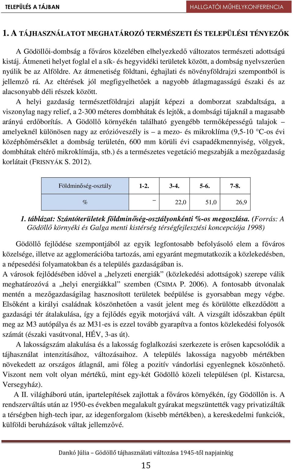 Az eltérések jól megfigyelhetőek a nagyobb átlagmagasságú északi és az alacsonyabb déli részek között.