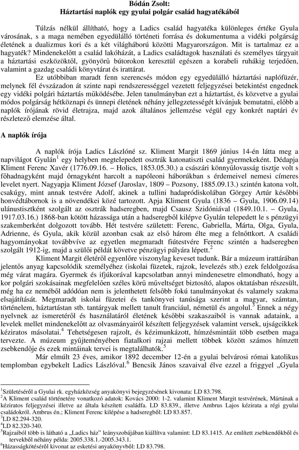 Mindenekelőtt a család lakóházát, a Ladics családtagok használati és személyes tárgyait a háztartási eszközöktől, gyönyörű bútorokon keresztül egészen a korabeli ruhákig terjedően, valamint a gazdag