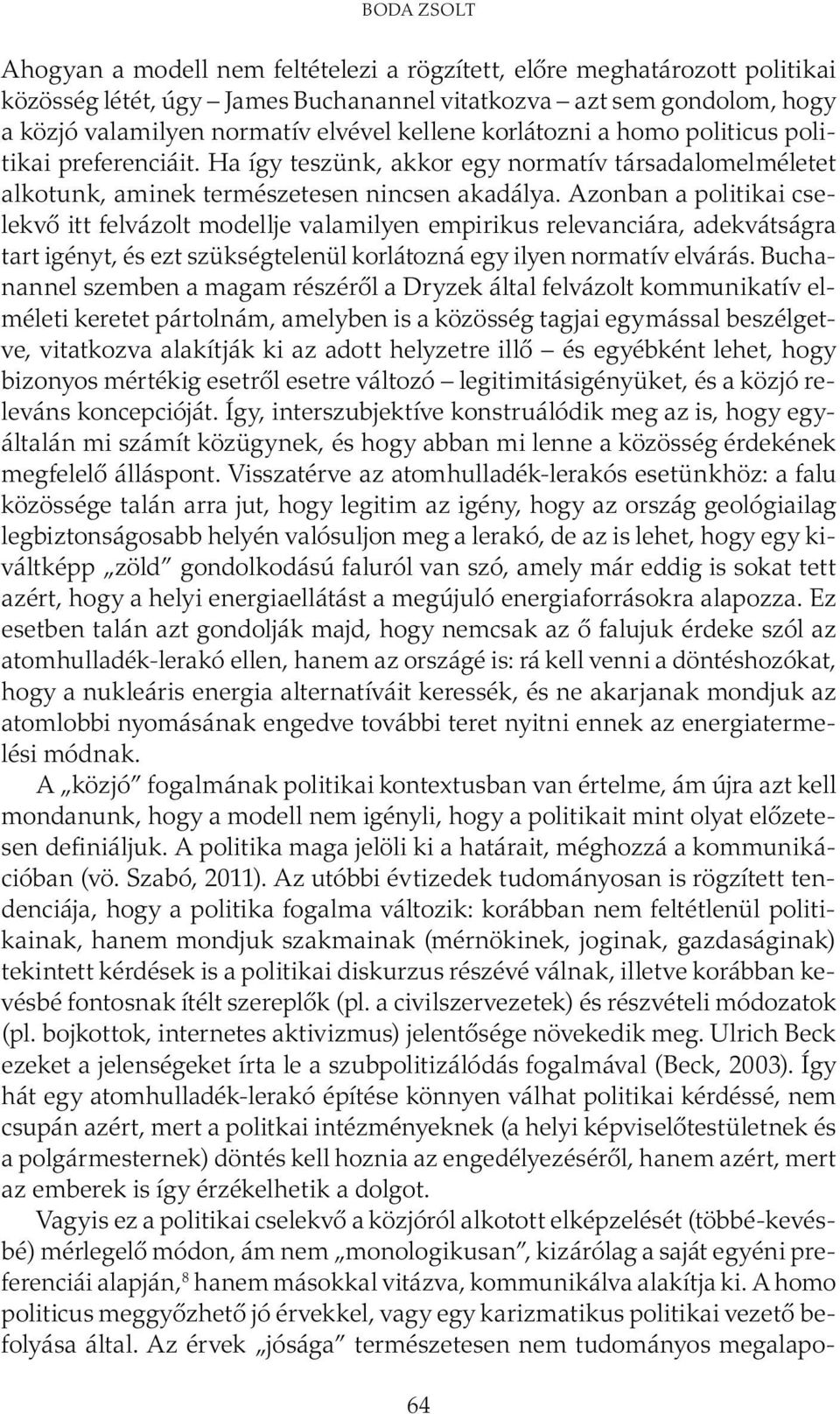 Azonban a politikai cselekvő itt felvázolt modellje valamilyen empirikus relevanciára, adekvátságra tart igényt, és ezt szükségtelenül korlátozná egy ilyen normatív elvárás.