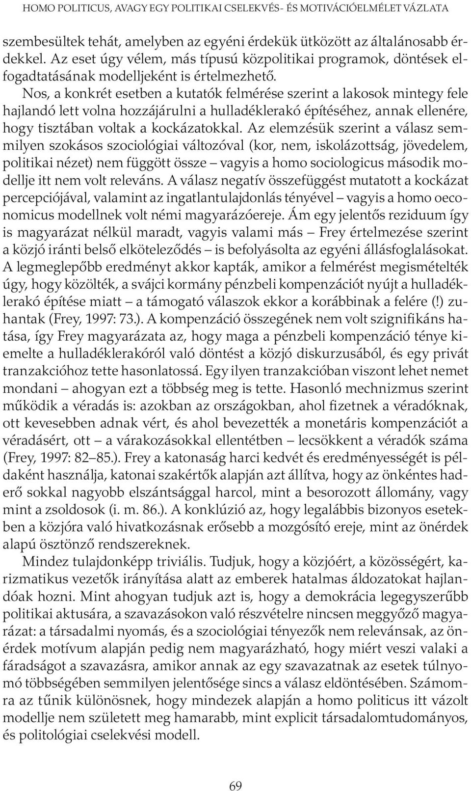 Nos, a konkrét esetben a kutatók felmérése szerint a lakosok mintegy fele hajlandó lett volna hozzájárulni a hulladéklerakó építéséhez, annak ellenére, hogy tisztában voltak a kockázatokkal.