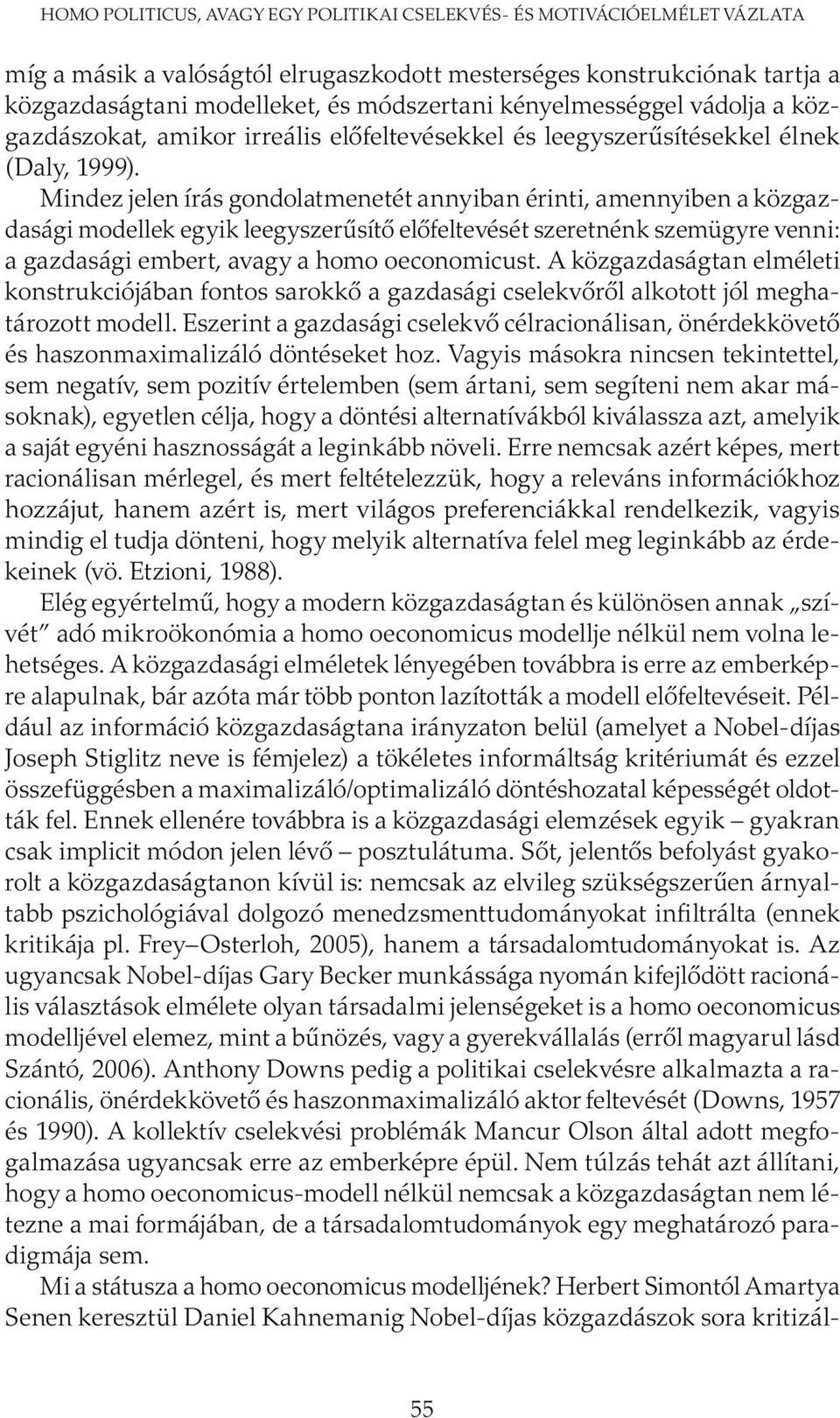 Mindez jelen írás gondolatmenetét annyiban érinti, amennyiben a közgazdasági modellek egyik leegyszerűsítő előfeltevését szeretnénk szemügyre venni: a gazdasági embert, avagy a homo oeconomicust.