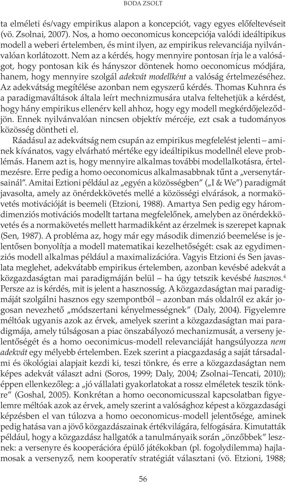 Nem az a kérdés, hogy mennyire pontosan írja le a valóságot, hogy pontosan kik és hányszor döntenek homo oeconomicus módjára, hanem, hogy mennyire szolgál adekvát modellként a valóság értelmezéséhez.