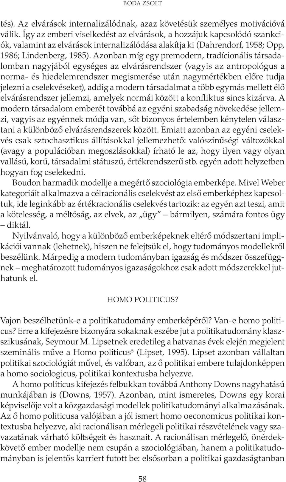 Azonban míg egy premodern, tradícionális társadalomban nagyjából egységes az elvárásrendszer (vagyis az antropológus a norma- és hiedelemrendszer megismerése után nagymértékben előre tudja jelezni a