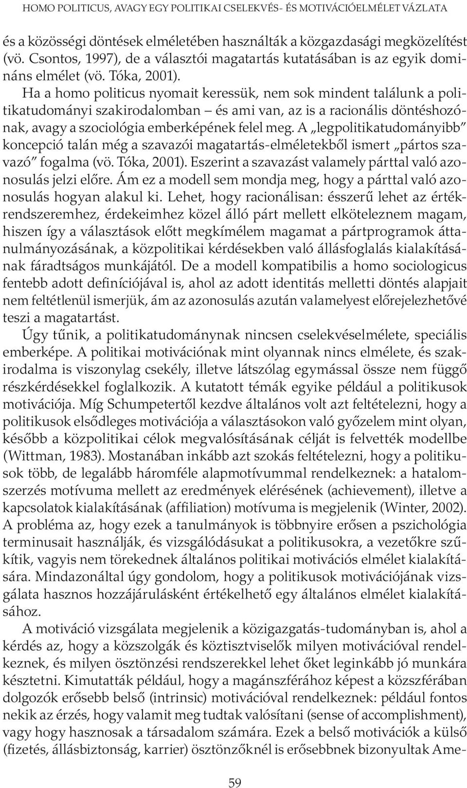 Ha a homo politicus nyomait keressük, nem sok mindent találunk a politikatudományi szakirodalomban és ami van, az is a racionális döntéshozónak, avagy a szociológia emberképének felel meg.