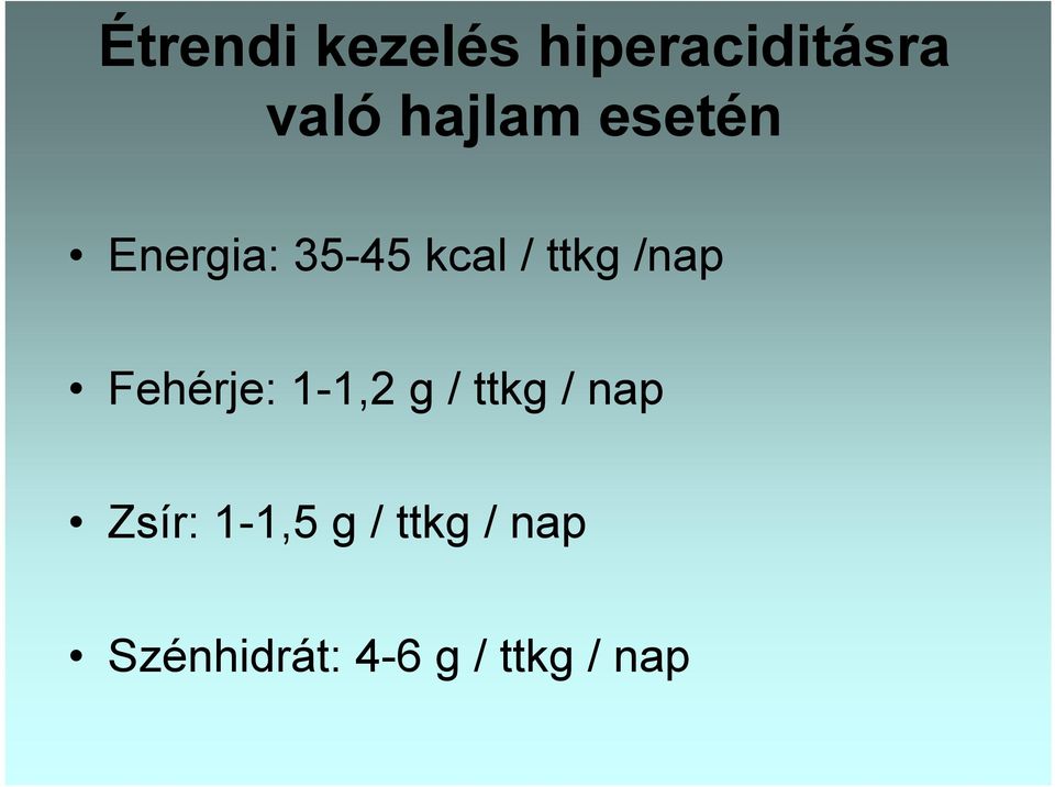 /nap Fehérje: 1-1,2 g / ttkg / nap Zsír: