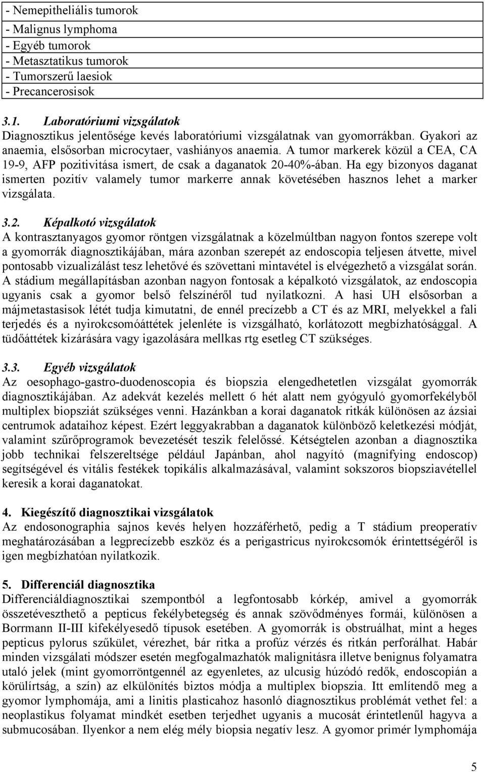 A tumor markerek közül a CEA, CA 19-9, AFP pozitivitása ismert, de csak a daganatok 20-40%-ában.