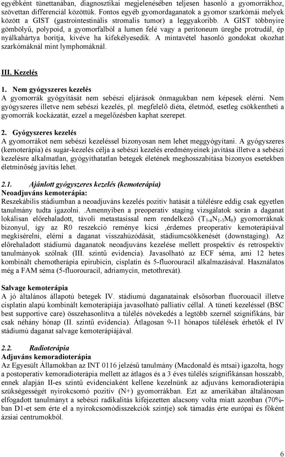 A GIST többnyire gömbölyű, polypoid, a gyomorfalból a lumen felé vagy a peritoneum üregbe protrudál, ép nyálkahártya borítja, kivéve ha kifekélyesedik.