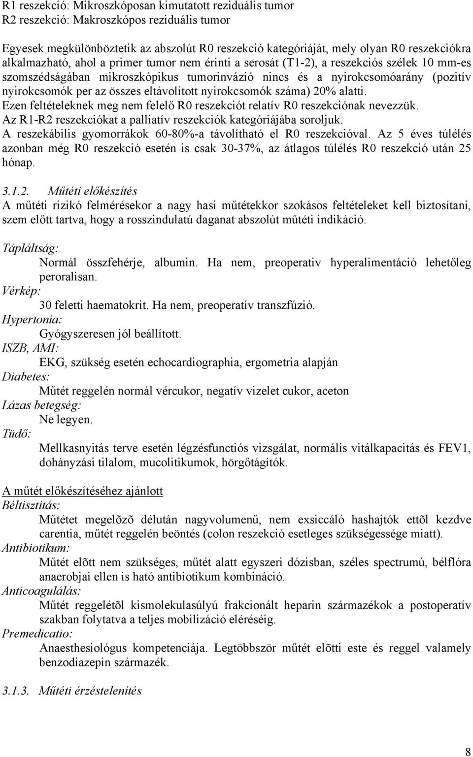 eltávolított nyirokcsomók száma) 20% alatti. Ezen feltételeknek meg nem felelő R0 reszekciót relatív R0 reszekciónak nevezzük. Az R1-R2 reszekciókat a palliatív reszekciók kategóriájába soroljuk.